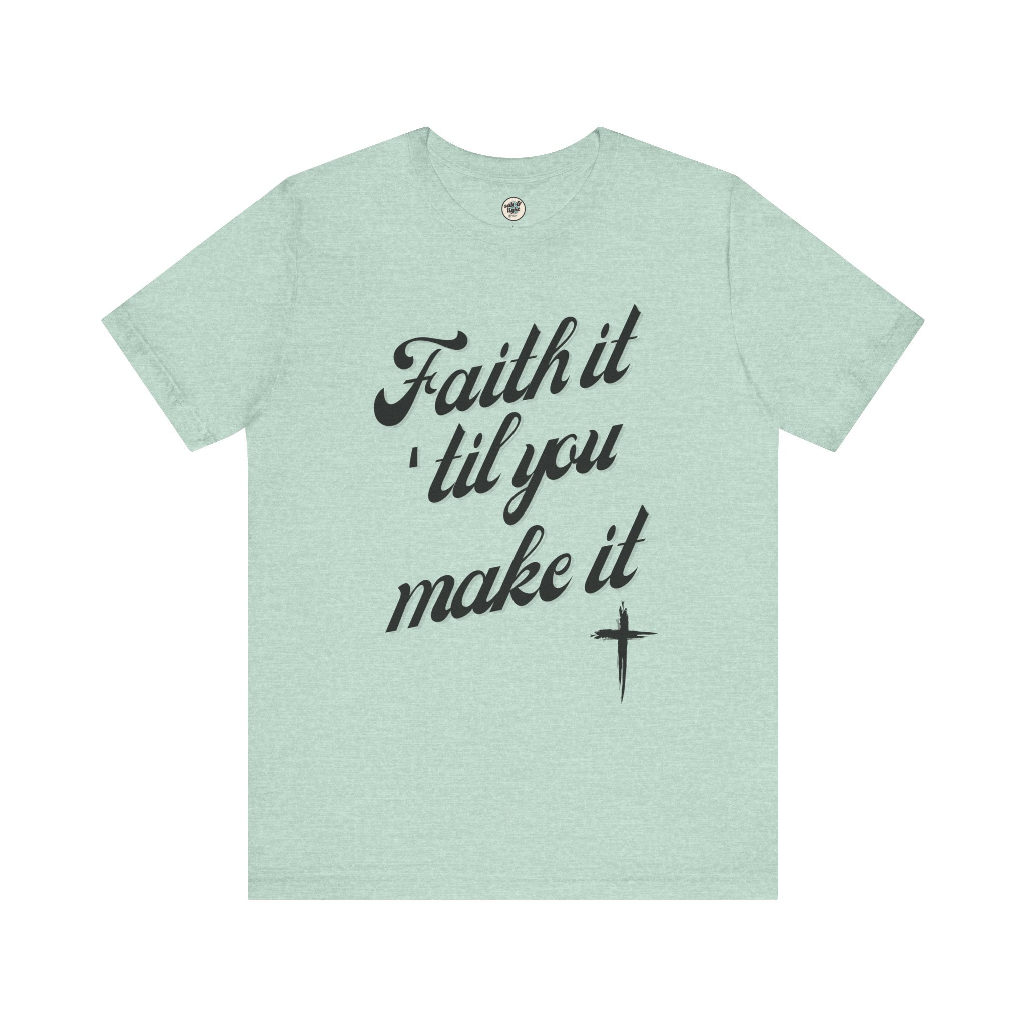 Faith It Til You Make It Tee, Perfect for Gift, Casual Wear, Christian Clothing, Gifts for Ministry, Christmas Gifts, Birthday Gifts, Gifts for Her, Gifts for Friends
