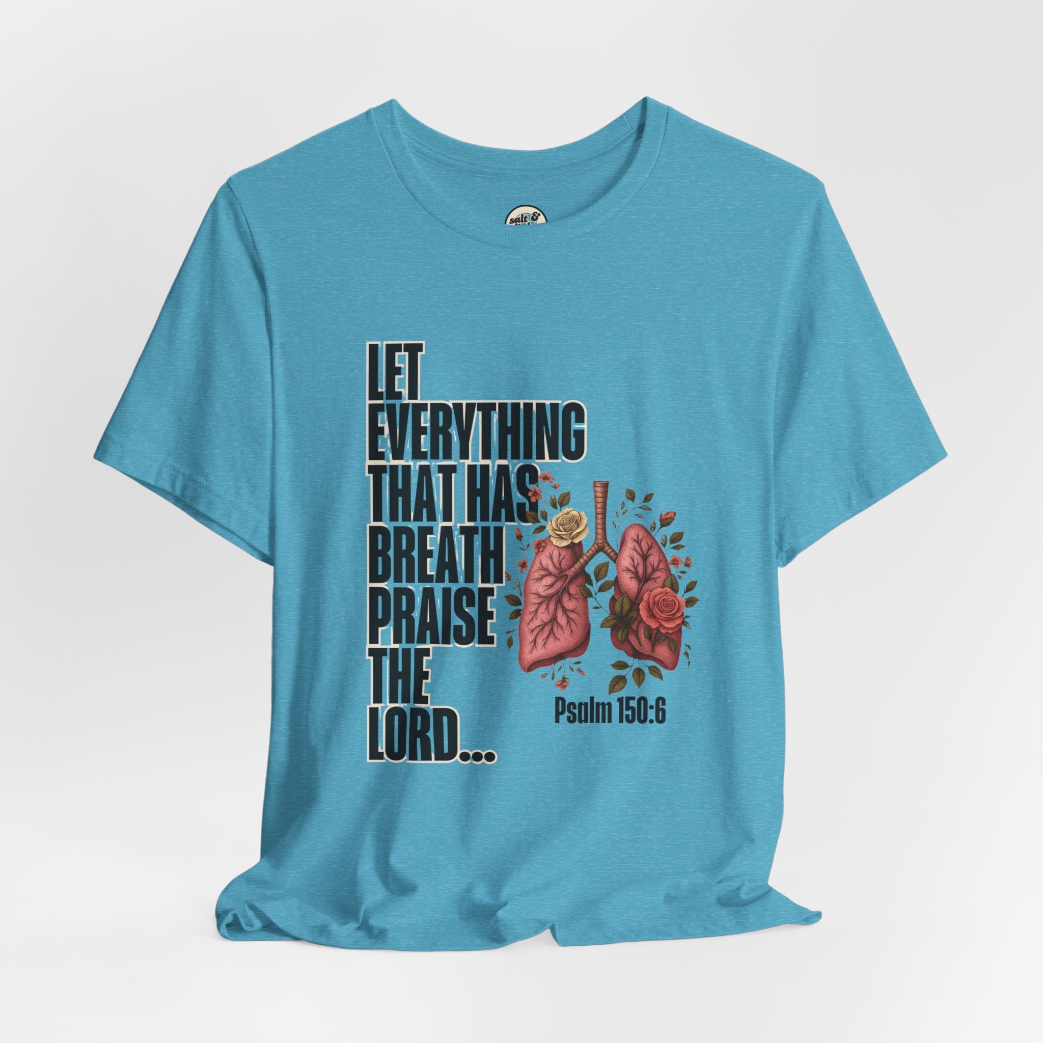 Let Everything That Has Breath Psalm 150:6Tee | Perfect for Gift, Casual Wear, Christian Clothing, Gifts for Ministry, Christmas Gifts, Birthday Gifts, Gifts for Her, Gifts for Friends