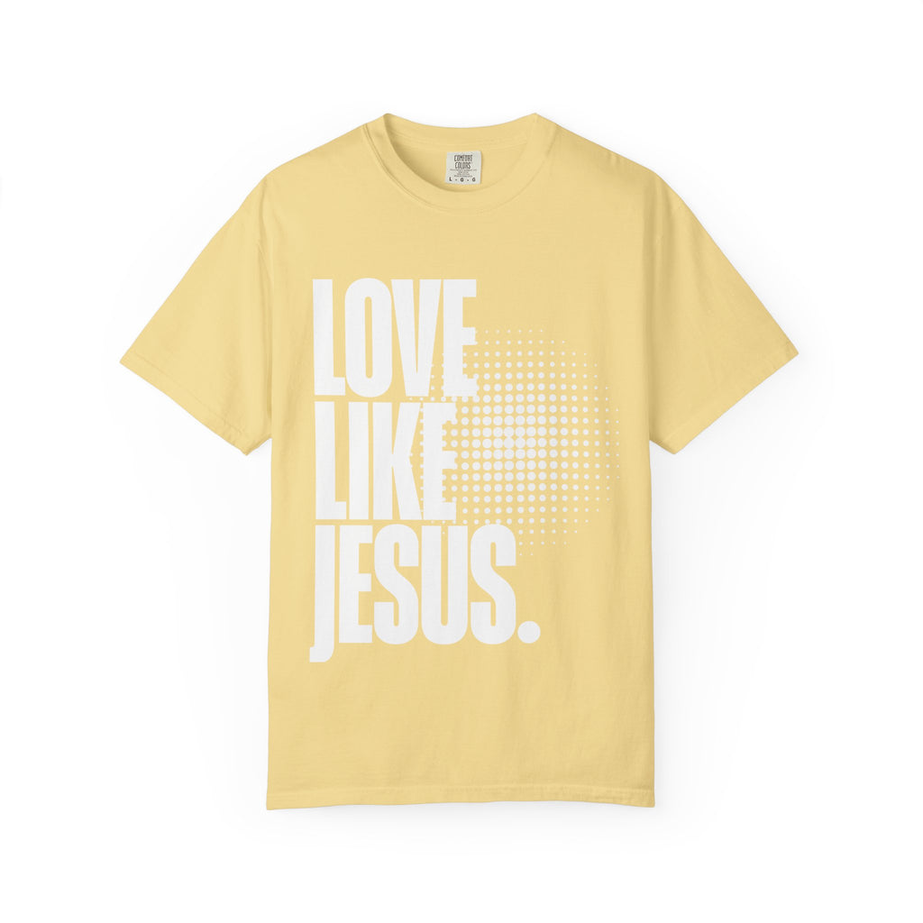 Like Jesus Unisex Garment-Dyed T-shirt, Christian Tshirts, Christian Merchandise, Gifts for Church, Gifts for Christmas, Gifts for Birthdays, Christian Apparel