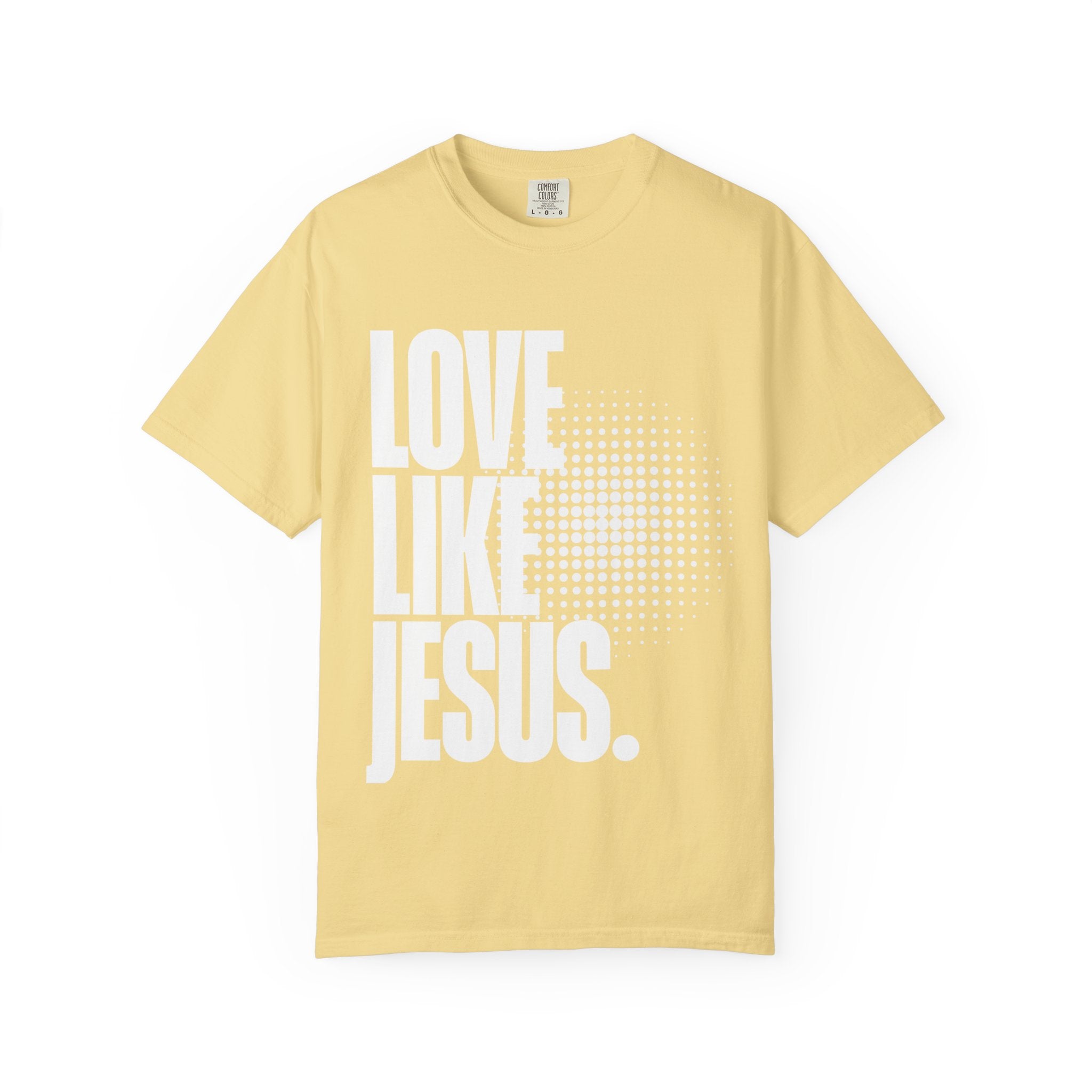 Like Jesus Unisex Garment-Dyed T-shirt, Christian Tshirts, Christian Merchandise, Gifts for Church, Gifts for Christmas, Gifts for Birthdays, Christian Apparel