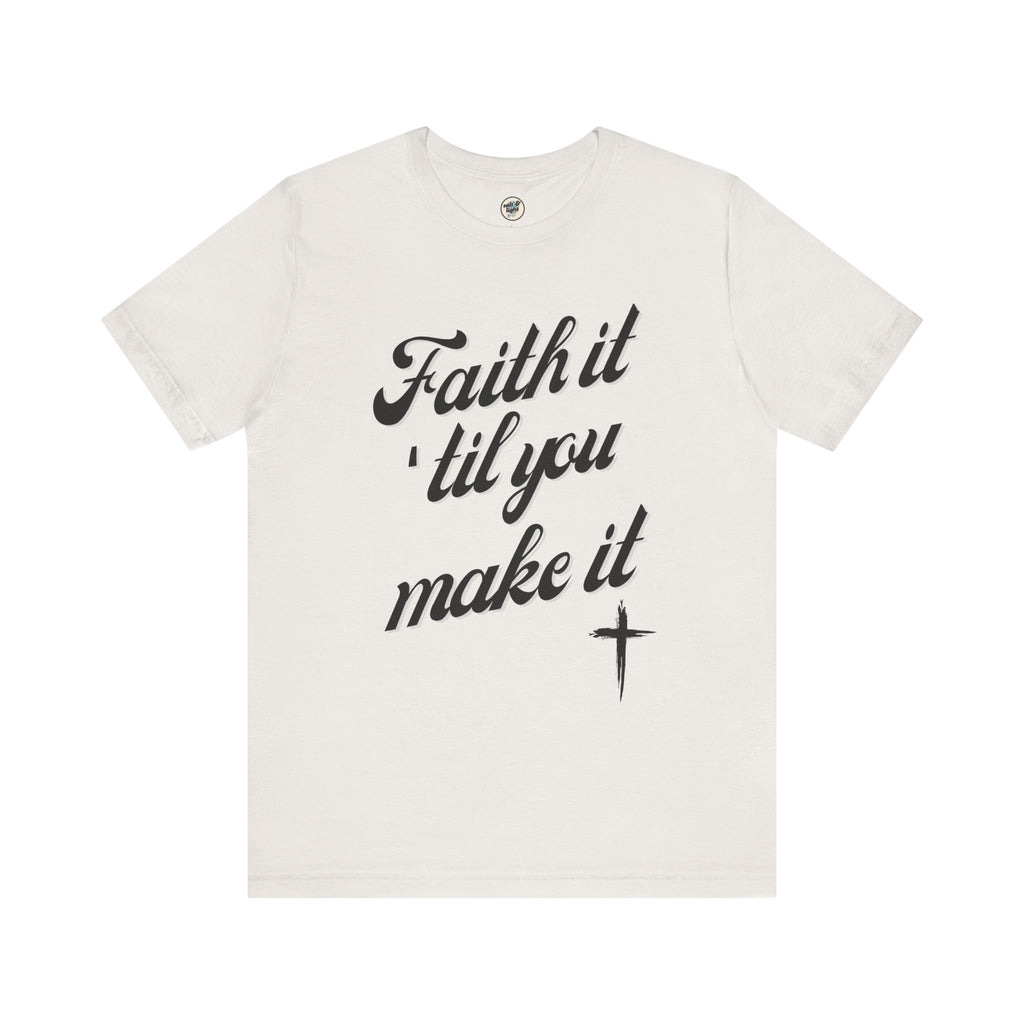 Faith It Til You Make It Tee, Perfect for Gift, Casual Wear, Christian Clothing, Gifts for Ministry, Christmas Gifts, Birthday Gifts, Gifts for Her, Gifts for Friends