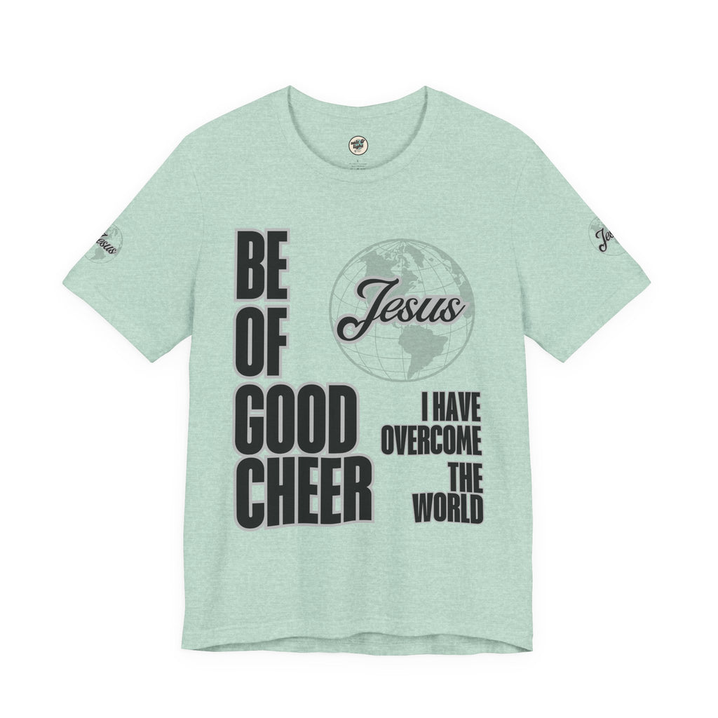 Be of Good Cheer John 16:33 Tee | Perfect for Gift, Casual Wear, Christian Clothing, Gifts for Ministry, Christmas Gifts, Birthday Gifts, Gifts for Her, Gifts for Friends