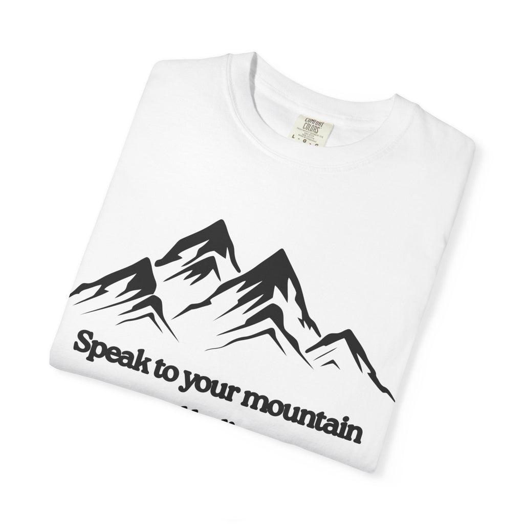 Speak To Your Mountain Unisex Garment-Dyed T-shirt, Christian Tshirts, Christian Merchandise, Gifts for Church, Gifts for Christmas, Gifts for Birthdays, Christian Apparel