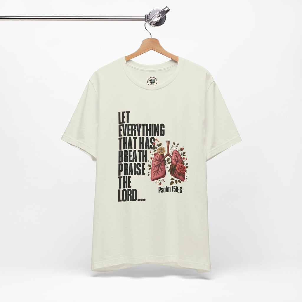 Let Everything That Has Breath Psalm 150:6Tee | Perfect for Gift, Casual Wear, Christian Clothing, Gifts for Ministry, Christmas Gifts, Birthday Gifts, Gifts for Her, Gifts for Friends