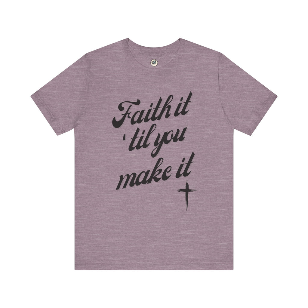 Faith It Til You Make It Tee, Perfect for Gift, Casual Wear, Christian Clothing, Gifts for Ministry, Christmas Gifts, Birthday Gifts, Gifts for Her, Gifts for Friends