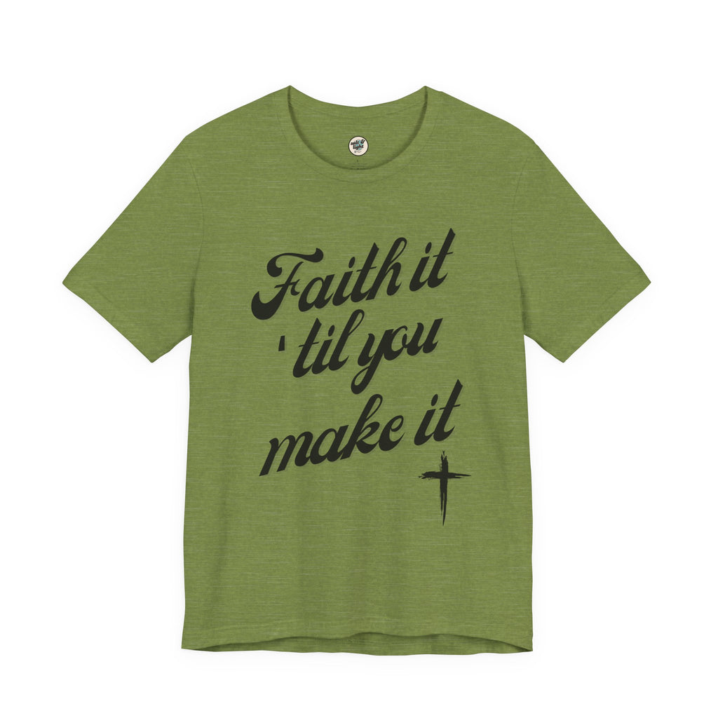 Faith It Til You Make It Tee, Perfect for Gift, Casual Wear, Christian Clothing, Gifts for Ministry, Christmas Gifts, Birthday Gifts, Gifts for Her, Gifts for Friends