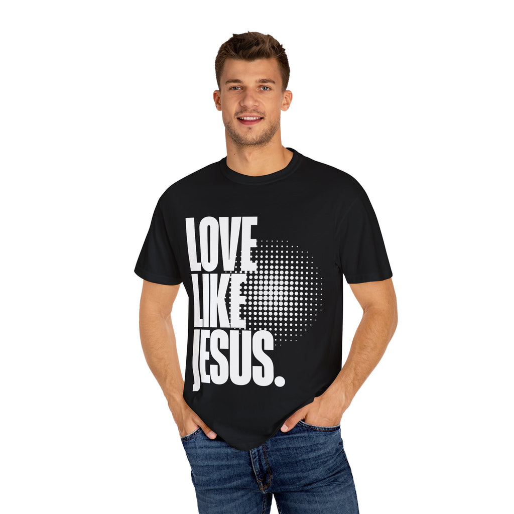 Like Jesus Unisex Garment-Dyed T-shirt, Christian Tshirts, Christian Merchandise, Gifts for Church, Gifts for Christmas, Gifts for Birthdays, Christian Apparel