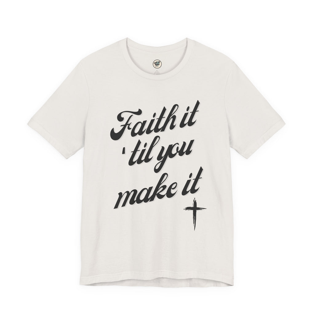 Faith It Til You Make It Tee, Perfect for Gift, Casual Wear, Christian Clothing, Gifts for Ministry, Christmas Gifts, Birthday Gifts, Gifts for Her, Gifts for Friends