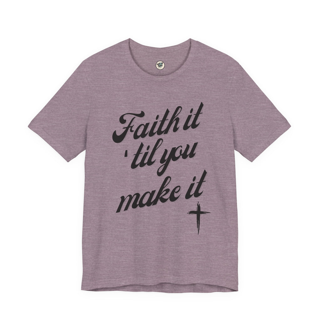 Faith It Til You Make It Tee, Perfect for Gift, Casual Wear, Christian Clothing, Gifts for Ministry, Christmas Gifts, Birthday Gifts, Gifts for Her, Gifts for Friends