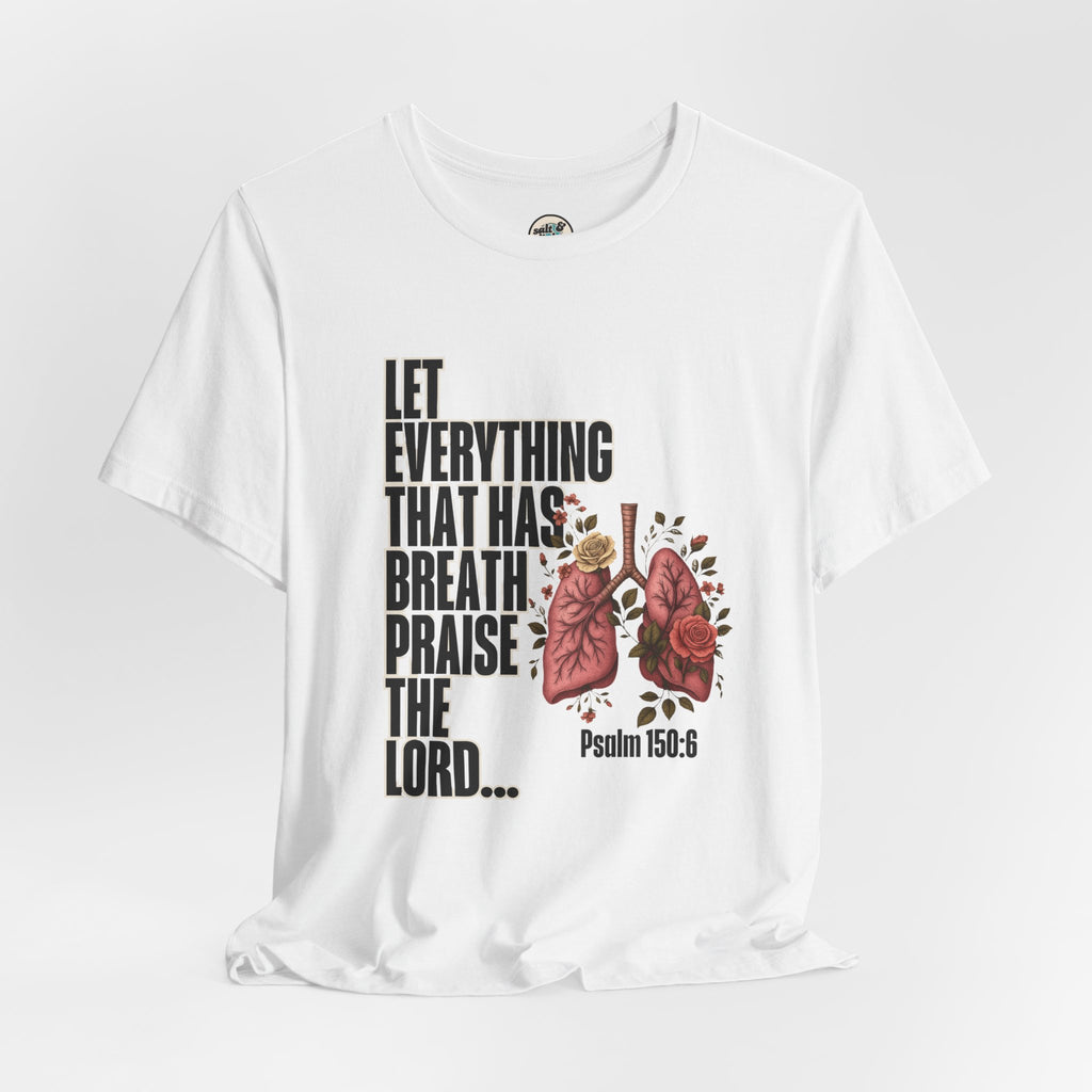 Let Everything That Has Breath Psalm 150:6Tee | Perfect for Gift, Casual Wear, Christian Clothing, Gifts for Ministry, Christmas Gifts, Birthday Gifts, Gifts for Her, Gifts for Friends