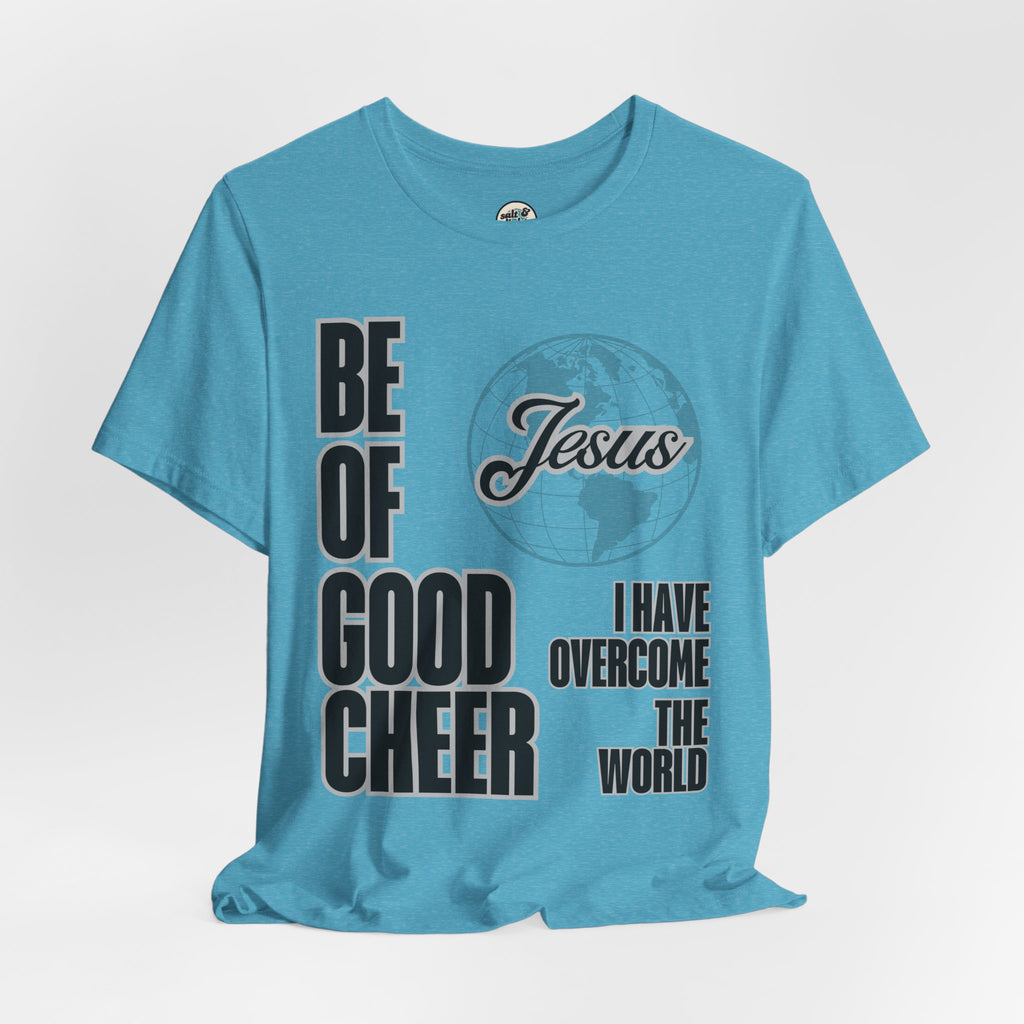 Be of Good Cheer John 16:33 Tee | Perfect for Gift, Casual Wear, Christian Clothing, Gifts for Ministry, Christmas Gifts, Birthday Gifts, Gifts for Her, Gifts for Friends