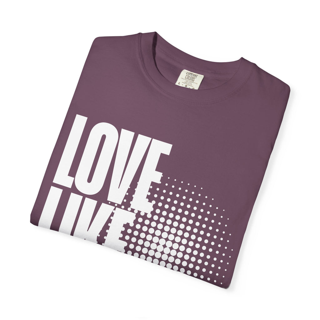 Like Jesus Unisex Garment-Dyed T-shirt, Christian Tshirts, Christian Merchandise, Gifts for Church, Gifts for Christmas, Gifts for Birthdays, Christian Apparel