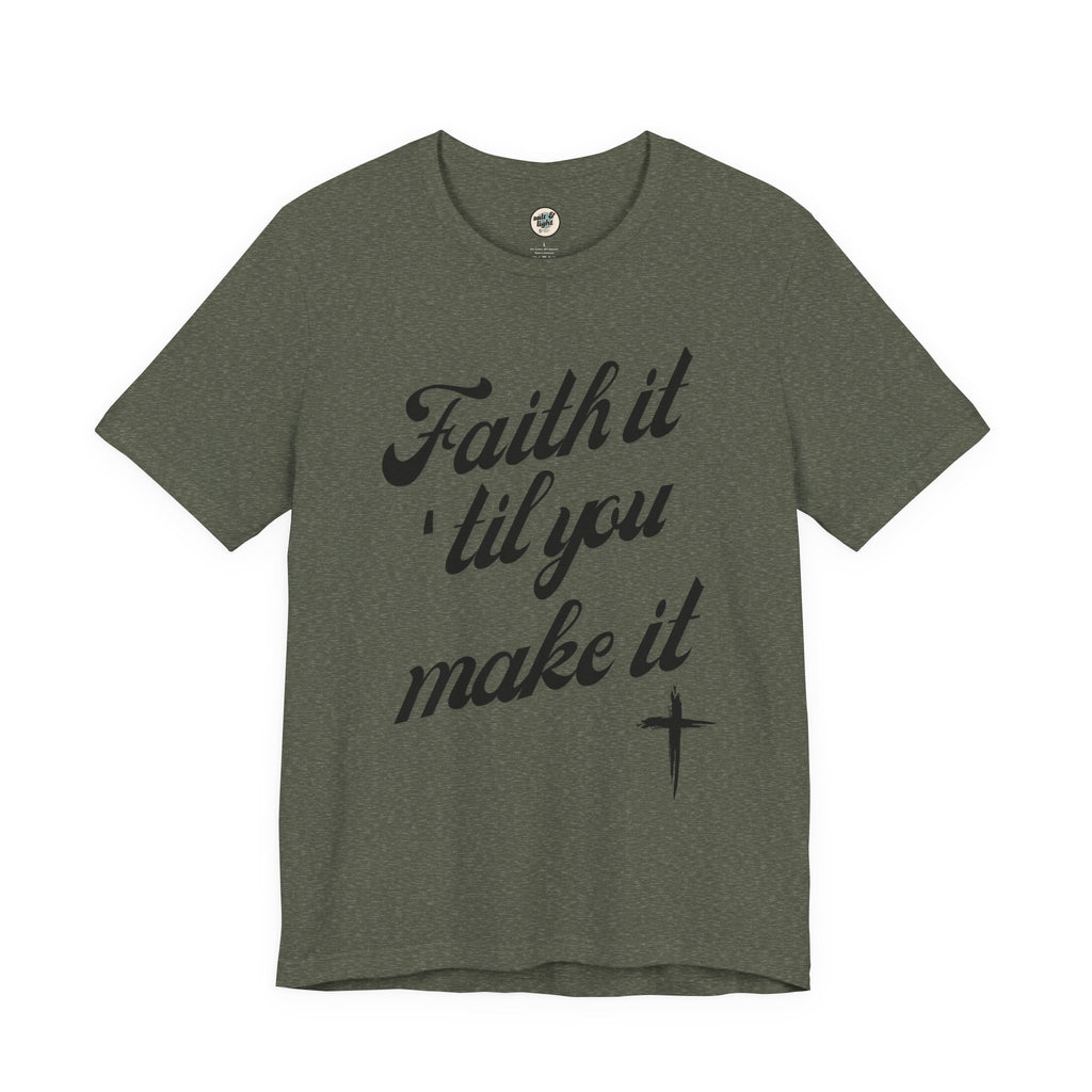 Faith It Til You Make It Tee, Perfect for Gift, Casual Wear, Christian Clothing, Gifts for Ministry, Christmas Gifts, Birthday Gifts, Gifts for Her, Gifts for Friends