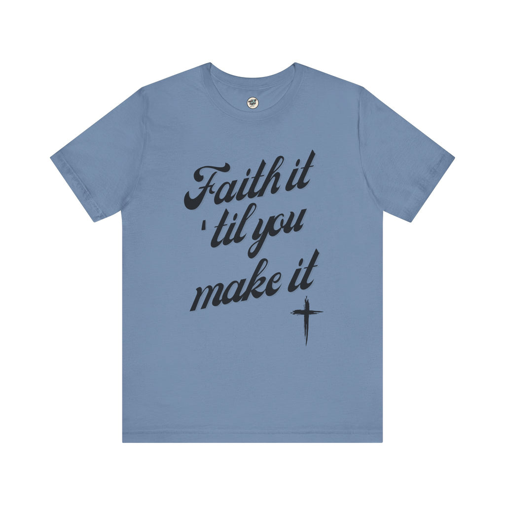 Faith It Til You Make It Tee, Perfect for Gift, Casual Wear, Christian Clothing, Gifts for Ministry, Christmas Gifts, Birthday Gifts, Gifts for Her, Gifts for Friends