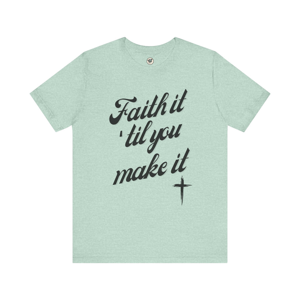Faith It Til You Make It Tee, Perfect for Gift, Casual Wear, Christian Clothing, Gifts for Ministry, Christmas Gifts, Birthday Gifts, Gifts for Her, Gifts for Friends