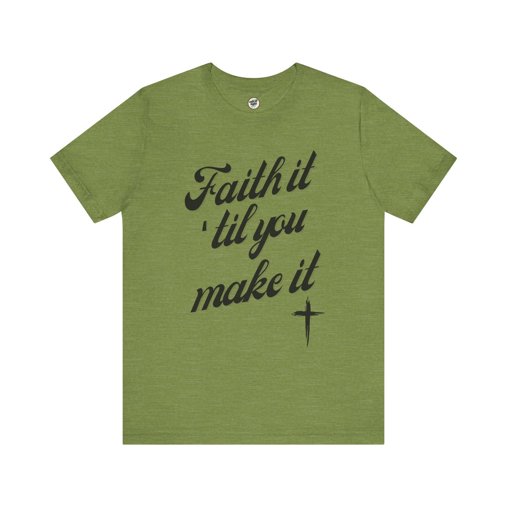 Faith It Til You Make It Tee, Perfect for Gift, Casual Wear, Christian Clothing, Gifts for Ministry, Christmas Gifts, Birthday Gifts, Gifts for Her, Gifts for Friends