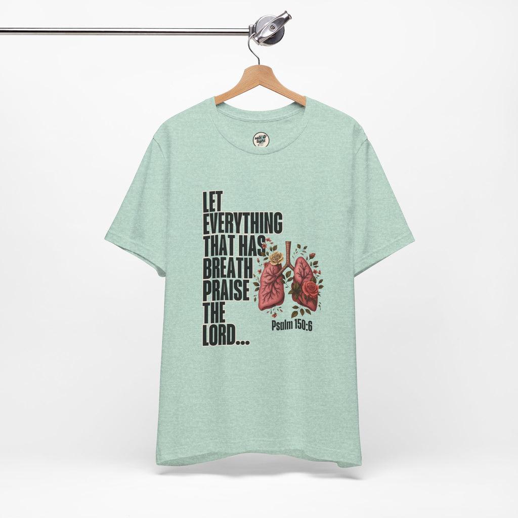 Let Everything That Has Breath Psalm 150:6Tee | Perfect for Gift, Casual Wear, Christian Clothing, Gifts for Ministry, Christmas Gifts, Birthday Gifts, Gifts for Her, Gifts for Friends