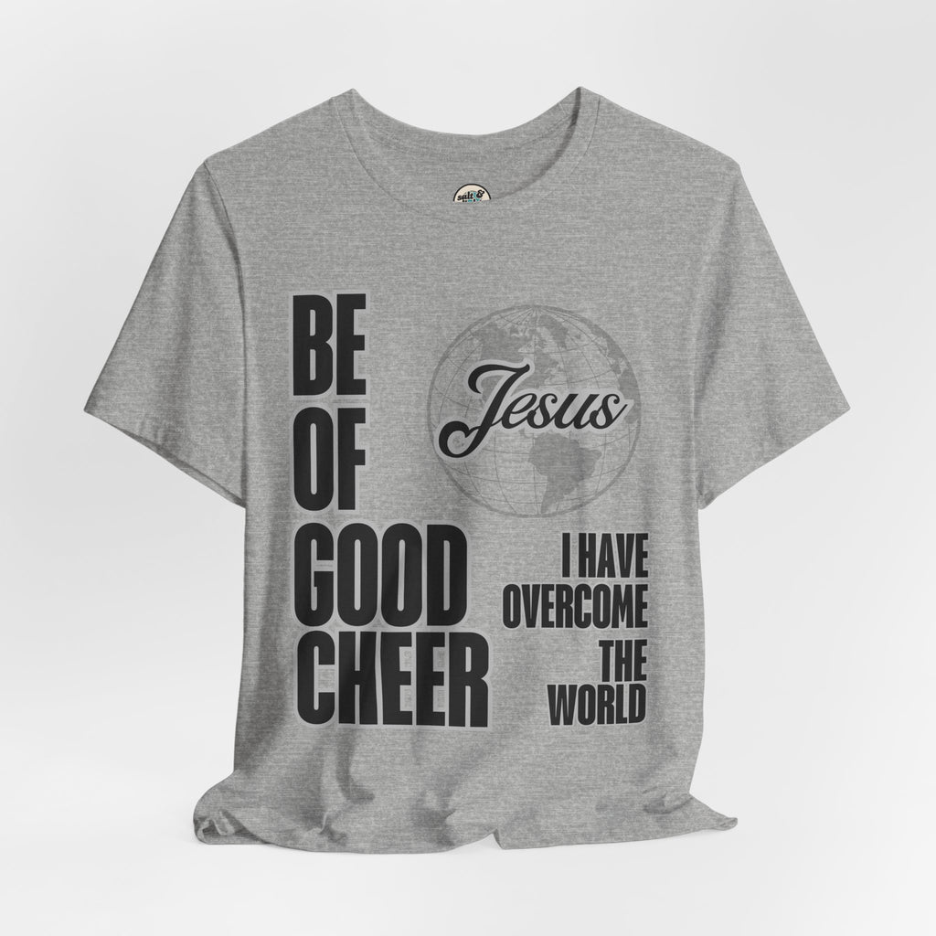 Be of Good Cheer John 16:33 Tee | Perfect for Gift, Casual Wear, Christian Clothing, Gifts for Ministry, Christmas Gifts, Birthday Gifts, Gifts for Her, Gifts for Friends