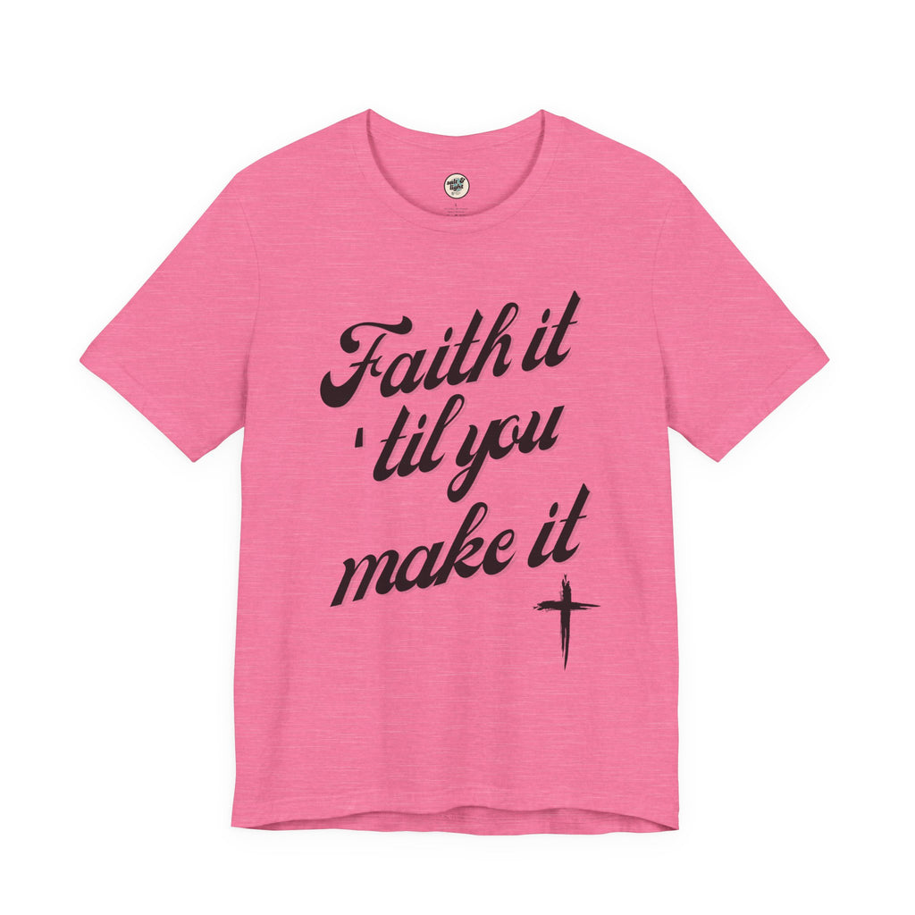 Faith It Til You Make It Tee, Perfect for Gift, Casual Wear, Christian Clothing, Gifts for Ministry, Christmas Gifts, Birthday Gifts, Gifts for Her, Gifts for Friends