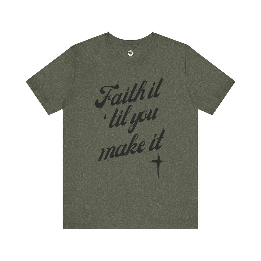 Faith It Til You Make It Tee, Perfect for Gift, Casual Wear, Christian Clothing, Gifts for Ministry, Christmas Gifts, Birthday Gifts, Gifts for Her, Gifts for Friends