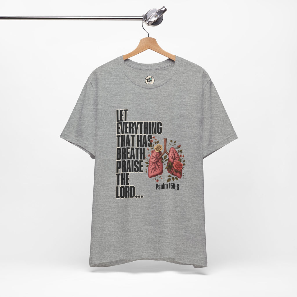 Let Everything That Has Breath Psalm 150:6Tee | Perfect for Gift, Casual Wear, Christian Clothing, Gifts for Ministry, Christmas Gifts, Birthday Gifts, Gifts for Her, Gifts for Friends