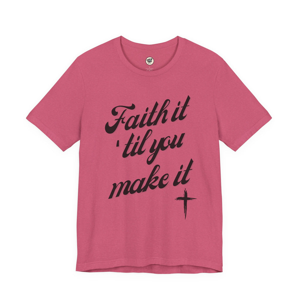 Faith It Til You Make It Tee, Perfect for Gift, Casual Wear, Christian Clothing, Gifts for Ministry, Christmas Gifts, Birthday Gifts, Gifts for Her, Gifts for Friends