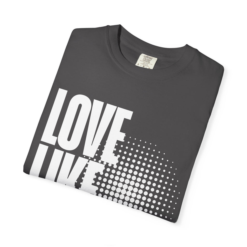 Like Jesus Unisex Garment-Dyed T-shirt, Christian Tshirts, Christian Merchandise, Gifts for Church, Gifts for Christmas, Gifts for Birthdays, Christian Apparel