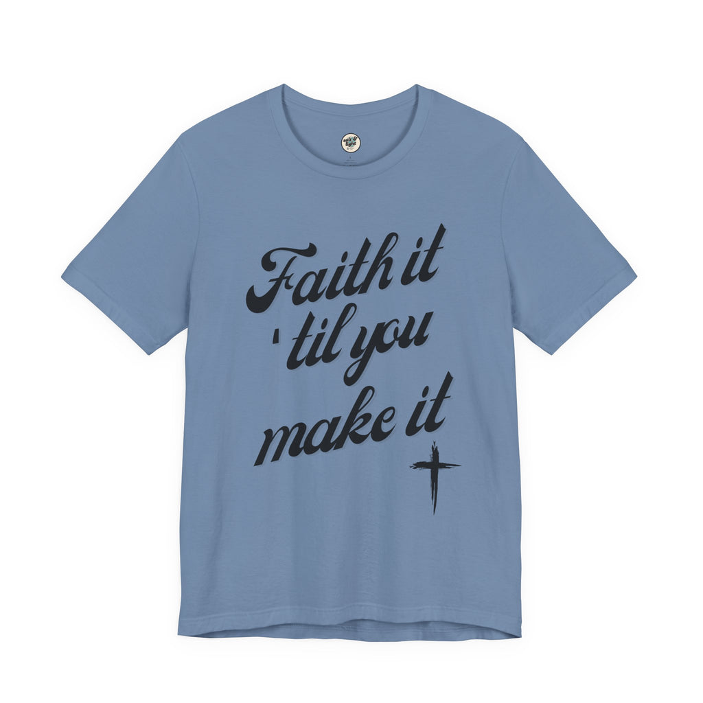 Faith It Til You Make It Tee, Perfect for Gift, Casual Wear, Christian Clothing, Gifts for Ministry, Christmas Gifts, Birthday Gifts, Gifts for Her, Gifts for Friends