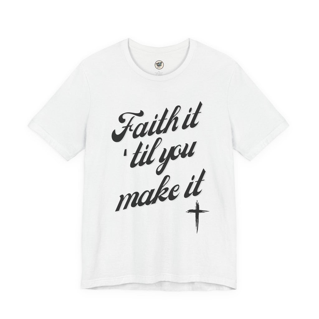 Faith It Til You Make It Tee, Perfect for Gift, Casual Wear, Christian Clothing, Gifts for Ministry, Christmas Gifts, Birthday Gifts, Gifts for Her, Gifts for Friends