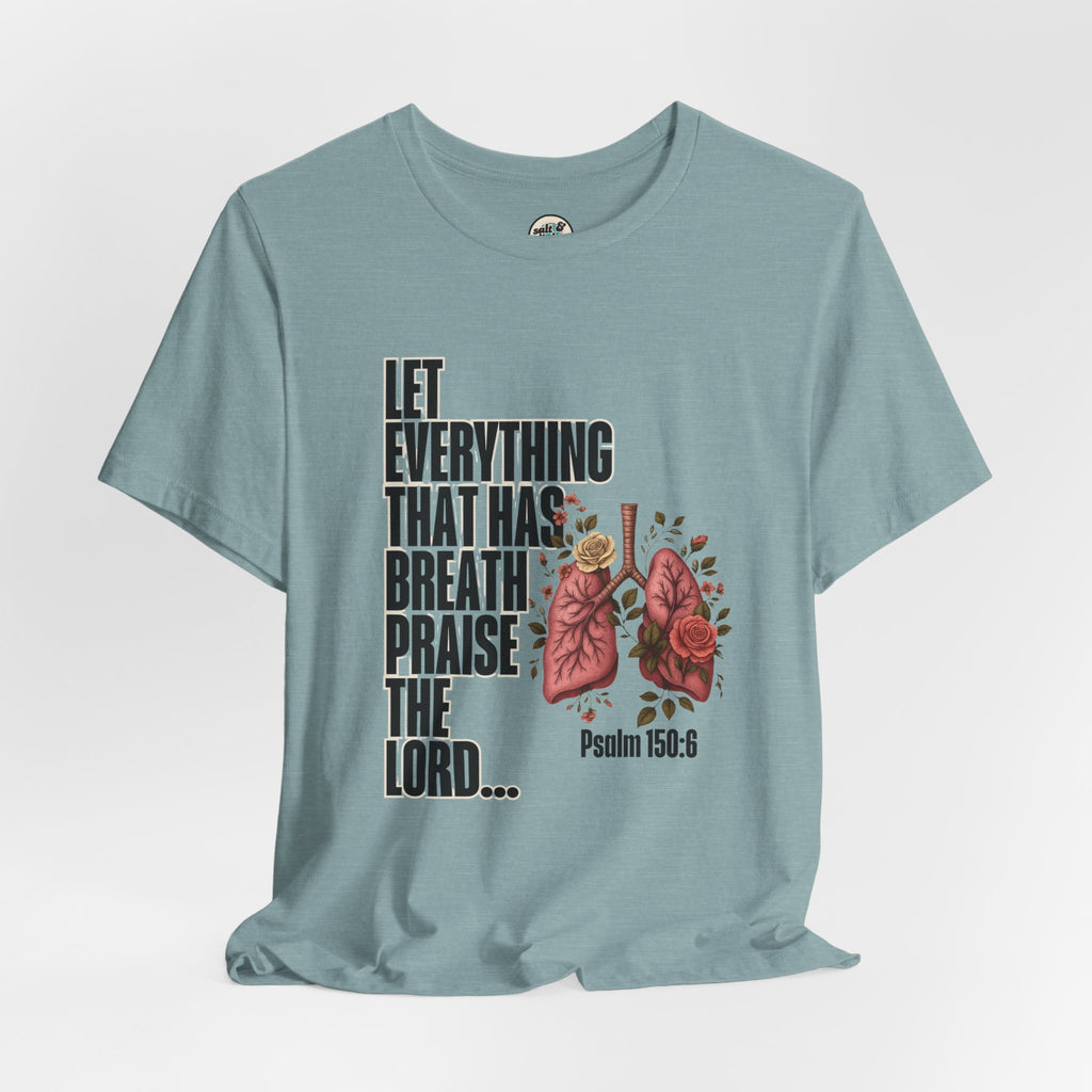 Let Everything That Has Breath Psalm 150:6Tee | Perfect for Gift, Casual Wear, Christian Clothing, Gifts for Ministry, Christmas Gifts, Birthday Gifts, Gifts for Her, Gifts for Friends