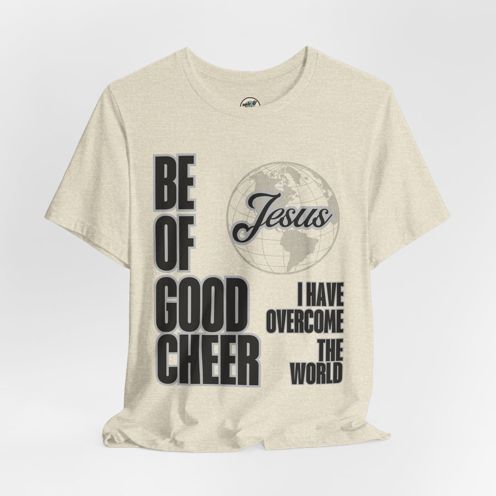 Be of Good Cheer John 16:33 Tee | Perfect for Gift, Casual Wear, Christian Clothing, Gifts for Ministry, Christmas Gifts, Birthday Gifts, Gifts for Her, Gifts for Friends