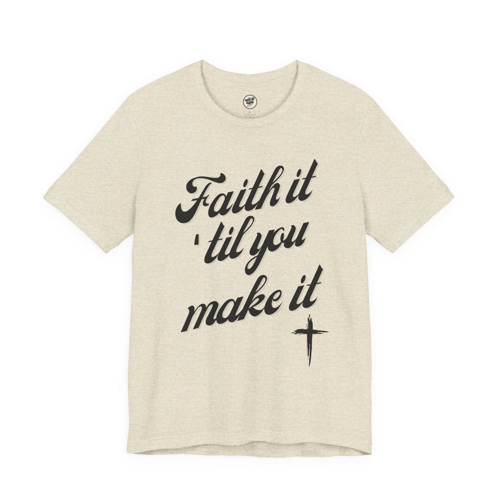 Faith It Til You Make It Tee, Perfect for Gift, Casual Wear, Christian Clothing, Gifts for Ministry, Christmas Gifts, Birthday Gifts, Gifts for Her, Gifts for Friends