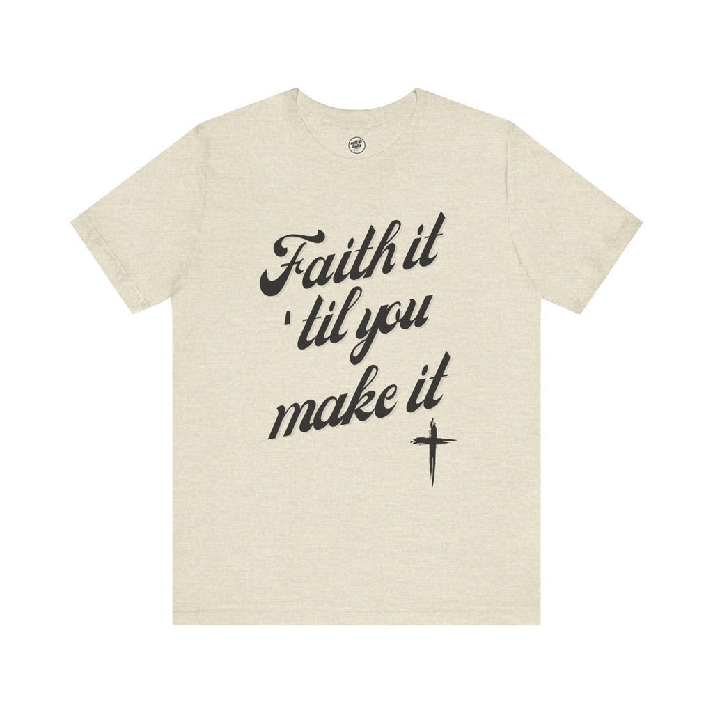 Faith It Til You Make It Tee, Perfect for Gift, Casual Wear, Christian Clothing, Gifts for Ministry, Christmas Gifts, Birthday Gifts, Gifts for Her, Gifts for Friends