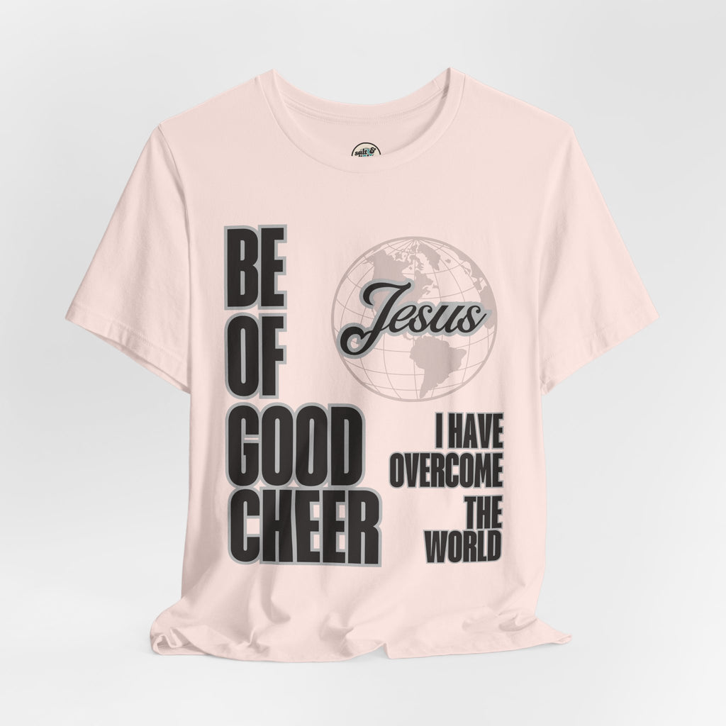 Be of Good Cheer John 16:33 Tee | Perfect for Gift, Casual Wear, Christian Clothing, Gifts for Ministry, Christmas Gifts, Birthday Gifts, Gifts for Her, Gifts for Friends