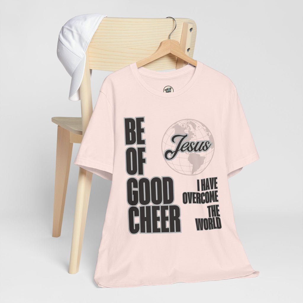 Be of Good Cheer John 16:33 Tee | Perfect for Gift, Casual Wear, Christian Clothing, Gifts for Ministry, Christmas Gifts, Birthday Gifts, Gifts for Her, Gifts for Friends