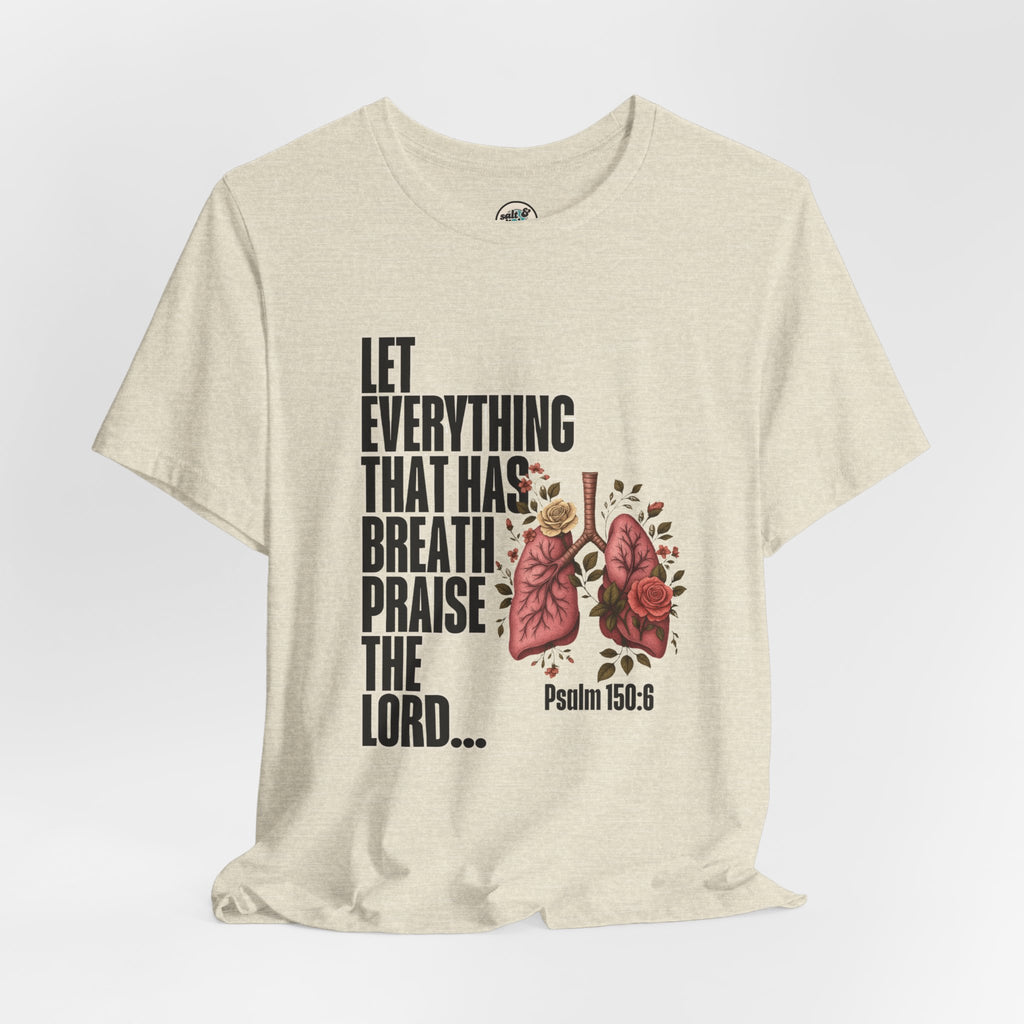 Let Everything That Has Breath Psalm 150:6Tee | Perfect for Gift, Casual Wear, Christian Clothing, Gifts for Ministry, Christmas Gifts, Birthday Gifts, Gifts for Her, Gifts for Friends