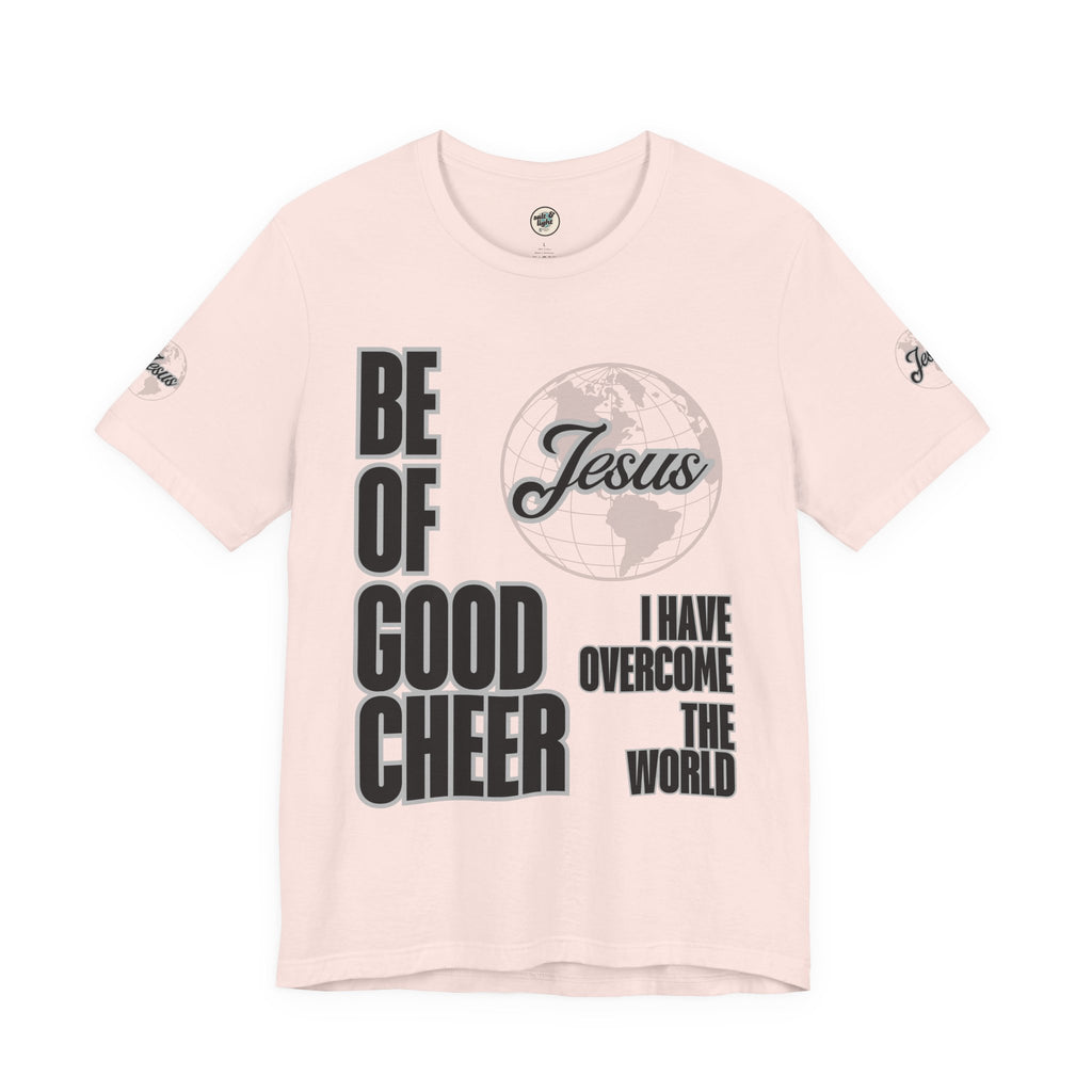 Be of Good Cheer John 16:33 Tee | Perfect for Gift, Casual Wear, Christian Clothing, Gifts for Ministry, Christmas Gifts, Birthday Gifts, Gifts for Her, Gifts for Friends
