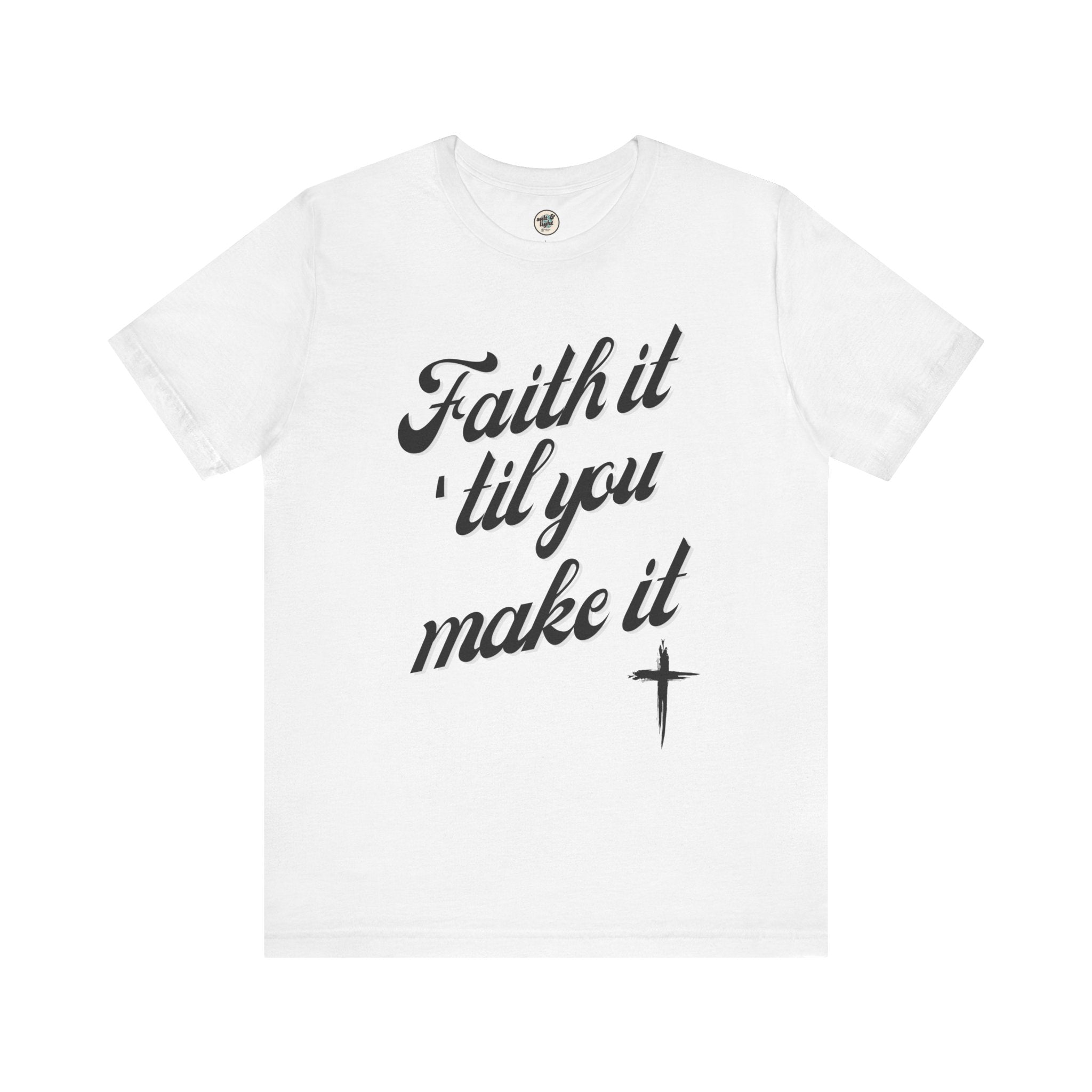 Faith It Til You Make It Tee, Perfect for Gift, Casual Wear, Christian Clothing, Gifts for Ministry, Christmas Gifts, Birthday Gifts, Gifts for Her, Gifts for Friends