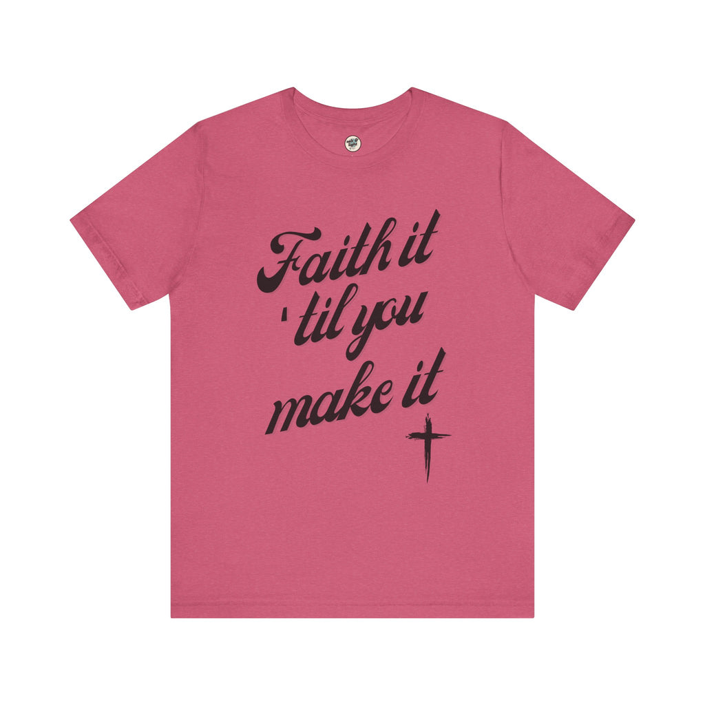 Faith It Til You Make It Tee, Perfect for Gift, Casual Wear, Christian Clothing, Gifts for Ministry, Christmas Gifts, Birthday Gifts, Gifts for Her, Gifts for Friends