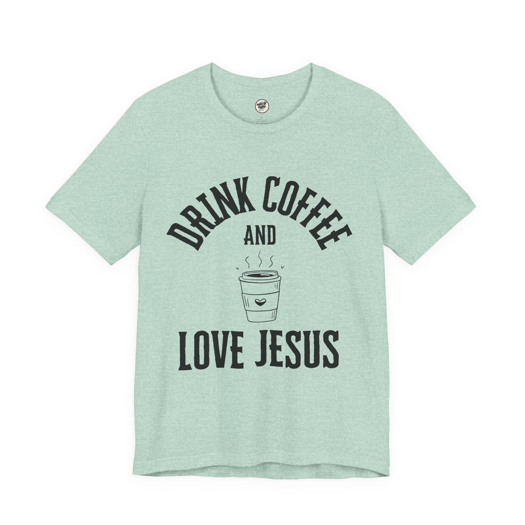 Drink Coffee Love Jesus Tee, Perfect for Gift, Casual Wear, Christian Clothing, Gifts for Ministry, Christmas Gifts, Birthday Gifts, Gifts for Her, Gifts for Friends