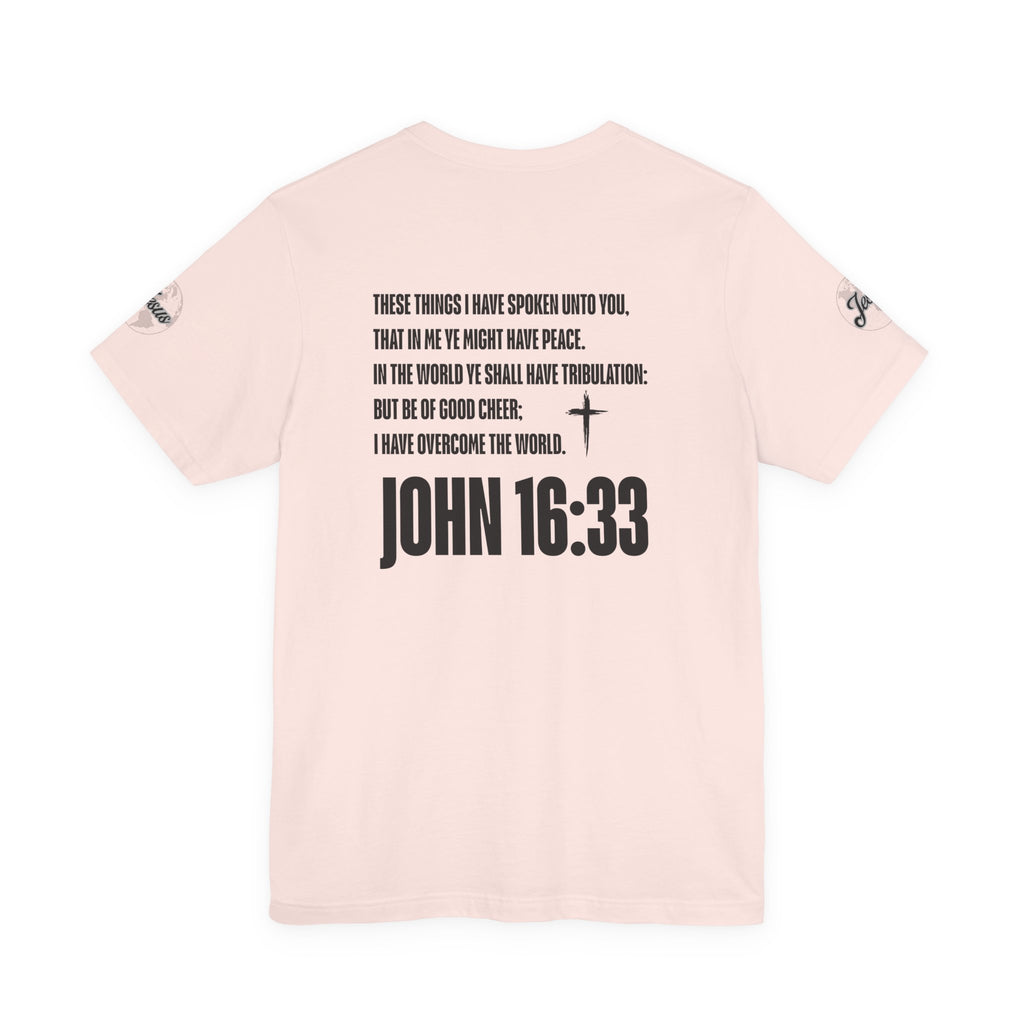Be of Good Cheer John 16:33 Tee | Perfect for Gift, Casual Wear, Christian Clothing, Gifts for Ministry, Christmas Gifts, Birthday Gifts, Gifts for Her, Gifts for Friends