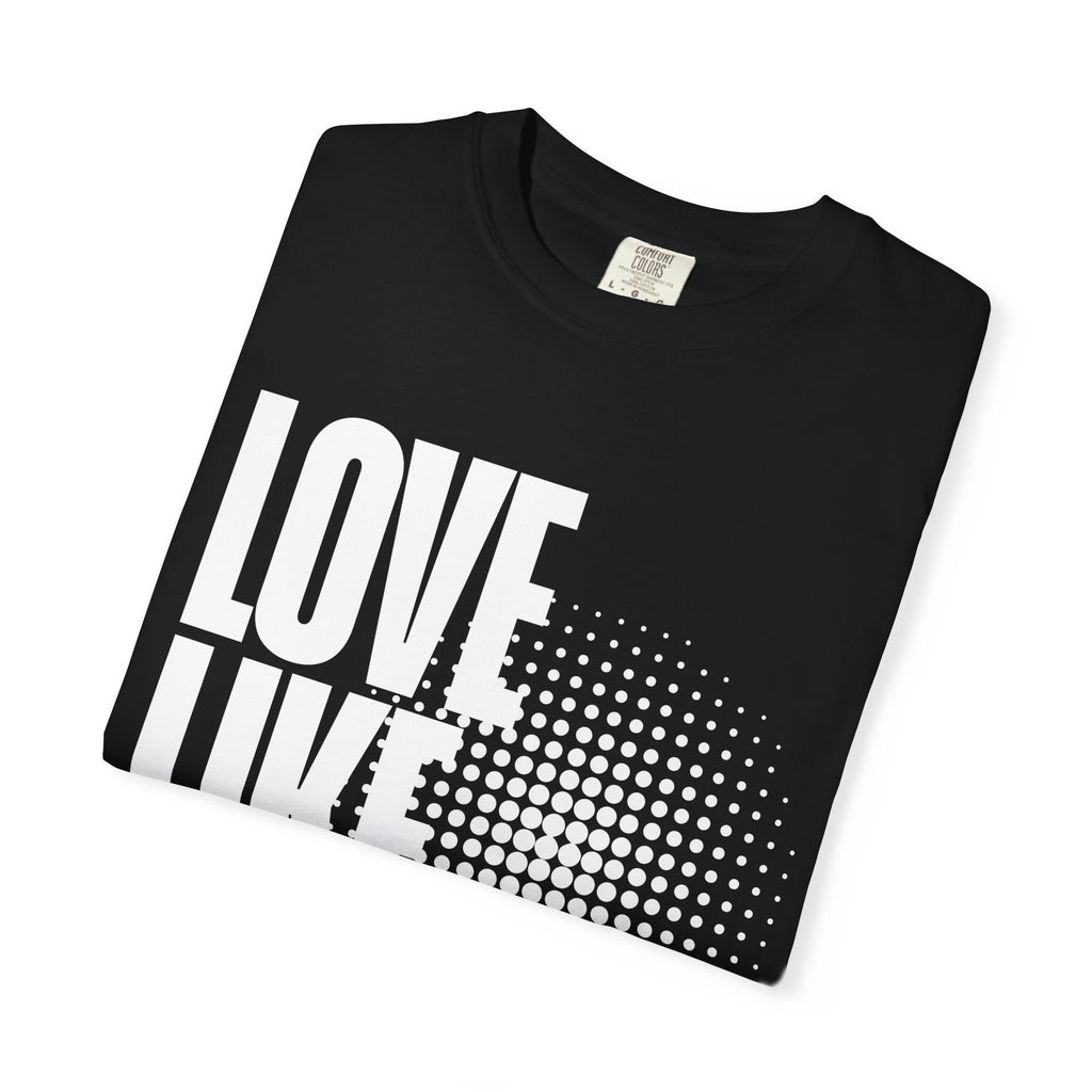 Like Jesus Unisex Garment-Dyed T-shirt, Christian Tshirts, Christian Merchandise, Gifts for Church, Gifts for Christmas, Gifts for Birthdays, Christian Apparel