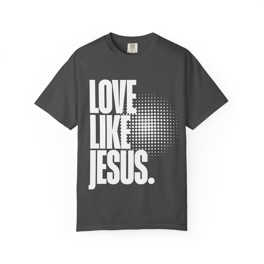 Like Jesus Unisex Garment-Dyed T-shirt, Christian Tshirts, Christian Merchandise, Gifts for Church, Gifts for Christmas, Gifts for Birthdays, Christian Apparel
