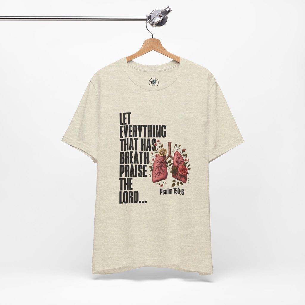 Let Everything That Has Breath Psalm 150:6Tee | Perfect for Gift, Casual Wear, Christian Clothing, Gifts for Ministry, Christmas Gifts, Birthday Gifts, Gifts for Her, Gifts for Friends