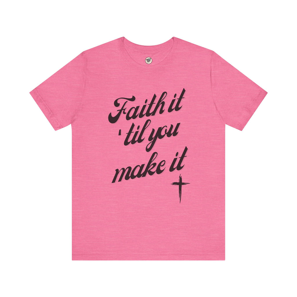 Faith It Til You Make It Tee, Perfect for Gift, Casual Wear, Christian Clothing, Gifts for Ministry, Christmas Gifts, Birthday Gifts, Gifts for Her, Gifts for Friends