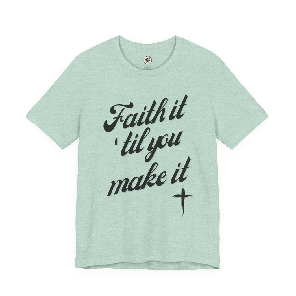 Faith It Til You Make It Tee, Perfect for Gift, Casual Wear, Christian Clothing, Gifts for Ministry, Christmas Gifts, Birthday Gifts, Gifts for Her, Gifts for Friends