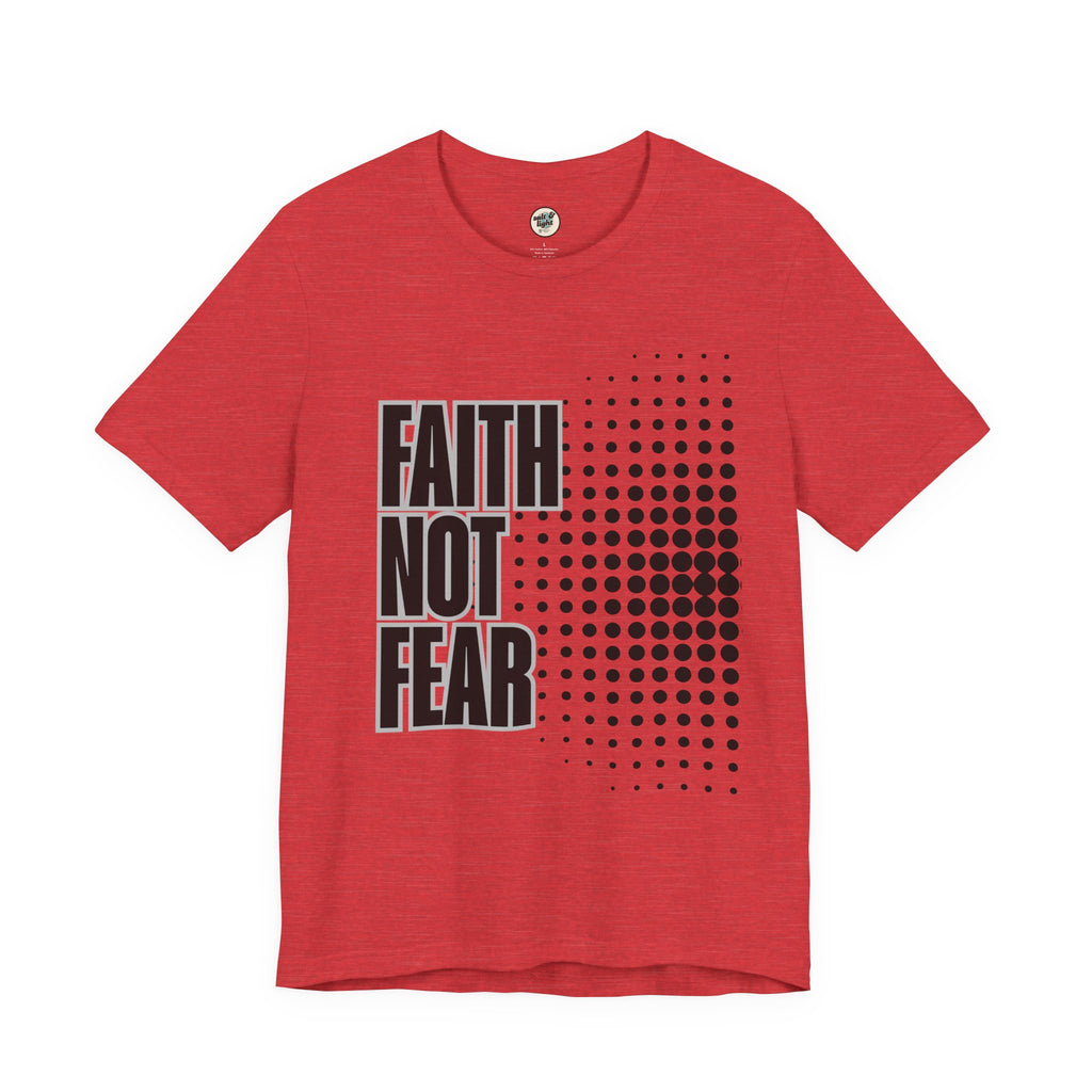 Faith Not Fear Tee, Perfect for Gift, Casual Wear, Christian Clothing, Gifts for Ministry, Christmas Gifts, Birthday Gifts, Gifts for Her, Gifts for Friends