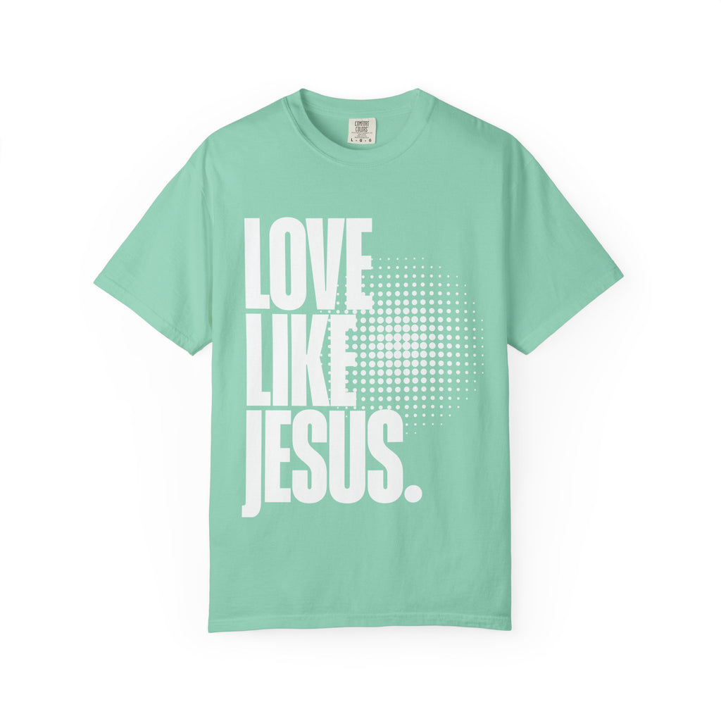 Like Jesus Unisex Garment-Dyed T-shirt, Christian Tshirts, Christian Merchandise, Gifts for Church, Gifts for Christmas, Gifts for Birthdays, Christian Apparel