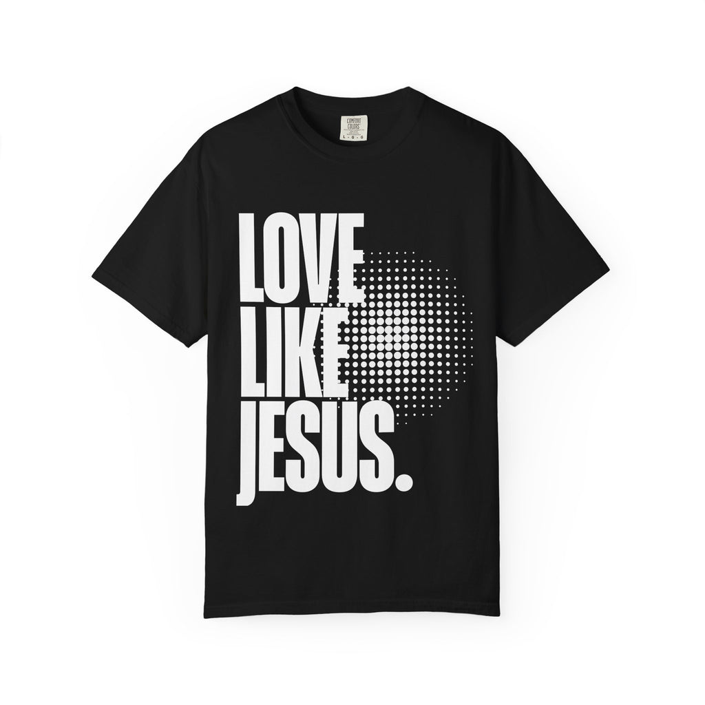 Like Jesus Unisex Garment-Dyed T-shirt, Christian Tshirts, Christian Merchandise, Gifts for Church, Gifts for Christmas, Gifts for Birthdays, Christian Apparel